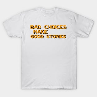 Bad Choices Make Good Stories T-Shirt